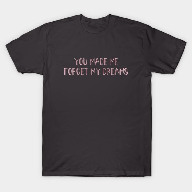 You made me forget my dreams, pink T-Shirt by Perezzzoso